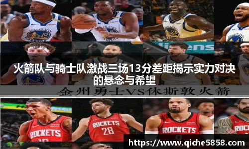 火箭队与骑士队激战三场13分差距揭示实力对决的悬念与希望